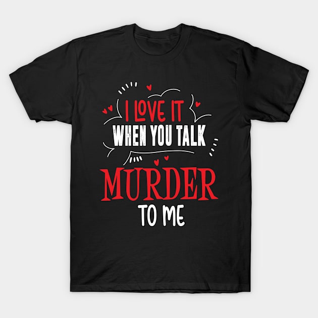 Talk Murder Funny Dirty Serial Killers T-Shirt by Mellowdellow